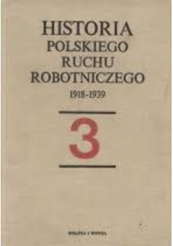 Historia polskiego ruchu robotniczego 1918 - 1939  Tom 3