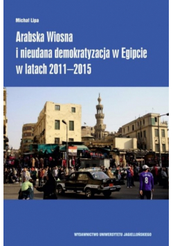 Arabska Wiosna i nieudana demokratyzacja w Egipcie w latach 2011-2015
