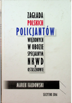 Zagłada polskich policjantów więzionych w obozie specjalnym NKWD w Ostaszkowie