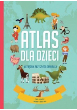 Atlas dla dzieci. Niezbędnik przyszłego omnibusa
