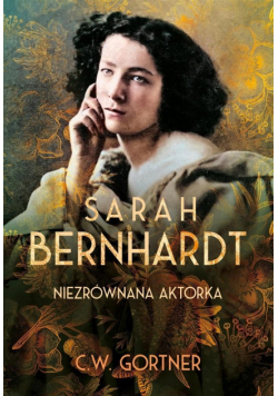 Sarah Bernhardt. Niezrównana aktorka