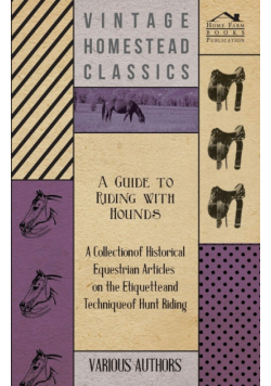 A Guide to Riding with Hounds - A Collection of Historical Equestrian Articles on the Etiquette and Technique of Hunt Riding