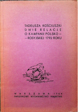 Tadeusza Kościuszki dwie relacje o kampanii polsko rosyjskiej 1792 roku