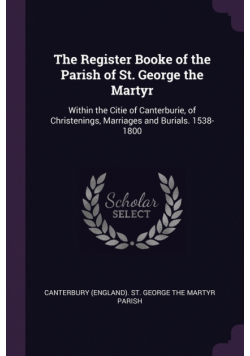The Register Booke of the Parish of St. George the Martyr