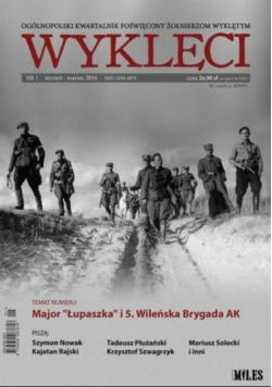 Ogólnopolski Kwartalnik Poświecony Żołnierzom Wyklętym Wyklęci Nr 1 / 2016 Major Łupaszka i 5 Wileńska Brygada AK