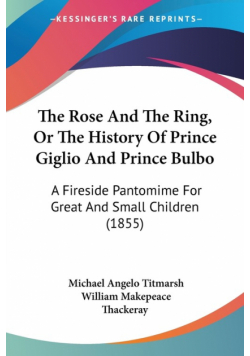 The Rose And The Ring, Or The History Of Prince Giglio And Prince Bulbo