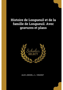 Histoire de Longueuil et de la famille de Longueuil. Avec gravures et plans