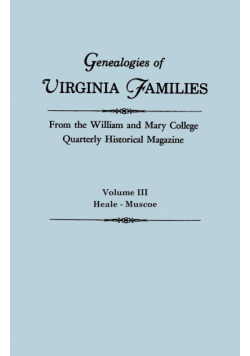 Genealogies of Virginia Families from the William and Mary College Quarterly Historical Magazine. in Five Volumes. Volume III