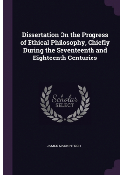 Dissertation On the Progress of Ethical Philosophy, Chiefly During the Seventeenth and Eighteenth Centuries