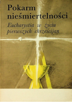Pokarm nieśmiertelności Eucharystia w życiu pierwszych chrześcijan