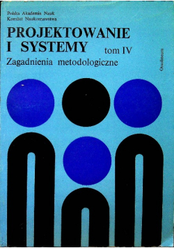 Projektowanie i systemy Zagadnienia metodologiczne Tom IV
