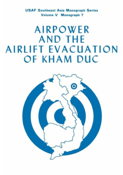 Airpower and the Evacuation of Kham Duc (USAF Southeast Asia Monograph Series Volume V, Monograph 7)