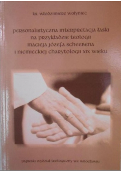 Personalistyczna interpretacja łaski na przykładzie teologii Macieja Józefa Scheebena i niemieckiej charytologii XIX wieku