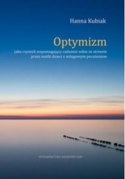 Optymizm jako czynnik wspomagający radzenie sobie ze stresem przez matki dzieci z mózgowym porażeniem
