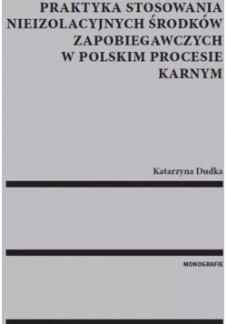 Praktyka stosowania nieizolacyjnych środków zapobiegawczych w polskim procesie karnym