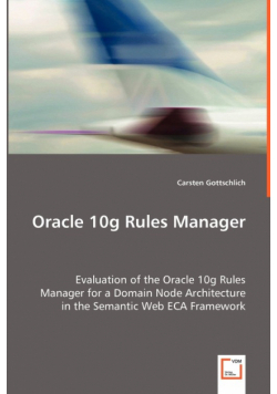 Oracle 10g Rules Manager  - Evaluation of the Oracle 10g Rules Manager for a Domain Node Architecture in the Semantic Web ECA Framework