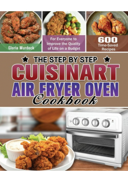 The Step by Step Cuisinart Air Fryer Oven Cookbook