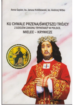 Ku chwale przenajświętszej trójcy z dziejów zakonu Trynitarzy w Polsce