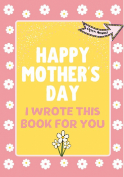 Happy Mother's Day - I Wrote This Book For You