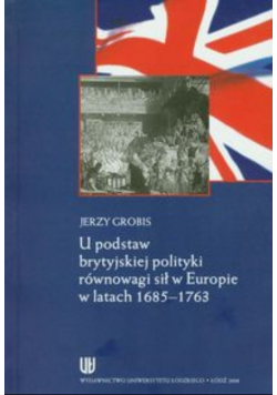 U podstaw brytyjskiej polityki równowagi sił w Europie w latach 1685-1763
