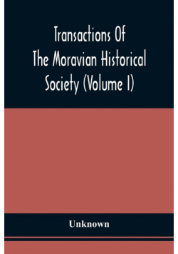 Transactions Of The Moravian Historical Society (Volume I)