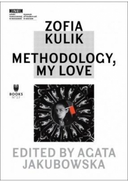 Zofia Kulik. Methodology, My Love