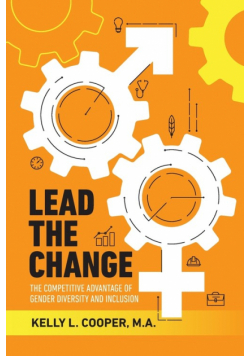Lead the Change - The Competitive Advantage of Gender Diversity and Inclusion