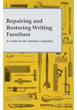 Repairing and Restoring Writing Furniture - A Guide for the Amateur Carpenter