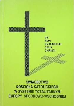 Świadectwo kościoła katolickiego w systemie totalitarnym Europy środkowo - wschodniej