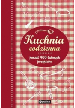 Kuchnia codzienna Ponad 400 łatwych przepisów