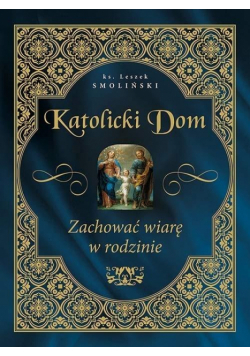 Katolicki dom. Zachować wiarę w rodzinie