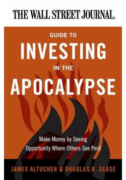 Wall Street Journal Guide to Investing in the Apocalypse, The