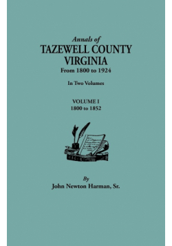 Annals of Tazewell County, Virginia, from 1800 to 1924. in Two Volumes. Volume I, 1800-1922