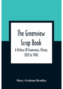 The Greenview Scrap Book; A History Of Greenview, Illinois, 1818 To 1940