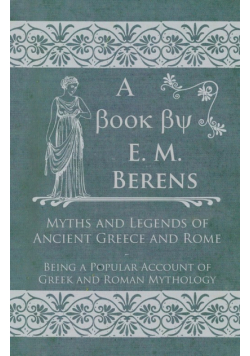 Myths and Legends of Ancient Greece and Rome - Being a Popular Account of Greek and Roman Mythology