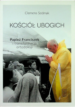 Kościół ubogich Papież Franciszek i transformacja ortodokscji