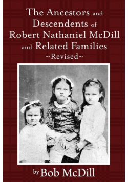 The Ancestors and Descendents of Robert Nathaniel MCDILL and Related Families