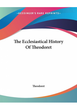 The Ecclesiastical History Of Theodoret