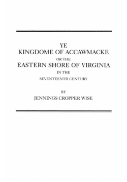 Ye Kingdome of Accawmacke or the Eastern Shore of Virginia in the 17th Century