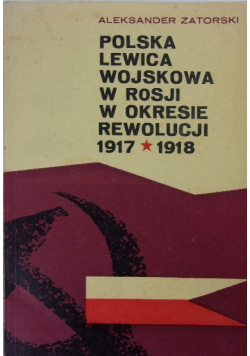 Polska Lewia Wojskowa w Rosji w Okresie Rewolucji 1917-1918