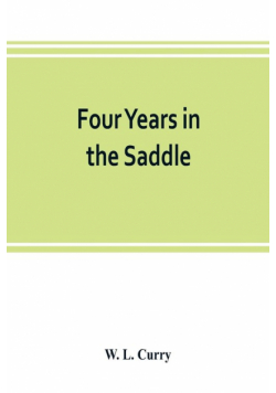 Four years in the saddle. History of the First Regiment, Ohio Volunteer Cavalry. War of the Rebellion, 1861-1865