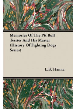Memories of the Pit Bull Terrier and His Master (History of Fighting Dogs Series)