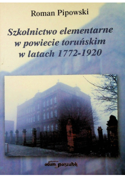 Szkolnictwo elementarne w powiecie toruńskim w lat 1772 - 1920