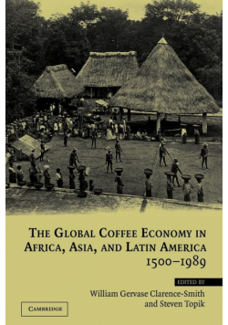 The Global Coffee Economy in Africa, Asia, and Latin America, 1500 1989