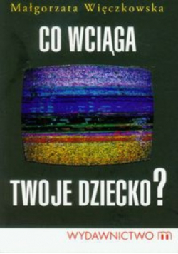 Co wciąga twoje dziecko