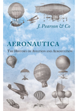 Aeronautica; Or, The History of Aviation and Aerostation, Told in Contemporary Autograph Letters, Books, Broadsides, Drawings, Engravings, Manuscripts, Newspapers, Paintings, Posters, Press Notices, Etc. - Dating from the Year 1557 to 1880