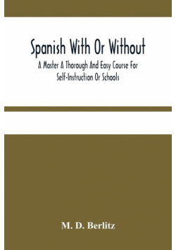 Spanish With Or Without A Master A Thorough And Easy Course For Self-Instruction Or Schools