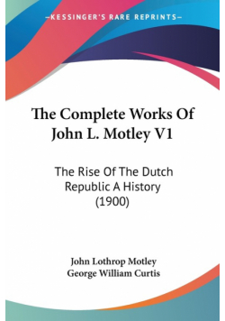 The Complete Works Of John L. Motley V1