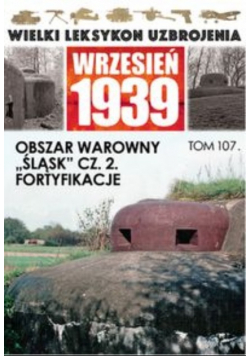 Wielki leksykon uzbrojenia Wrzesień 1939 tom 107 Obszar warowny Śląsk Część 2 Fortyfikacje