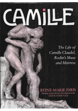 Camille The Life of Camille Claudel Rodins Muse and Mistress